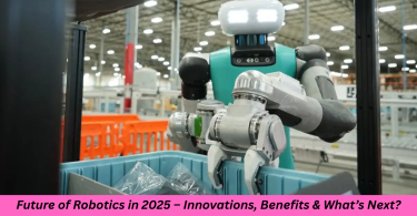 Future of Robotics in 2025 – Innovations, Benefits & What’s Next