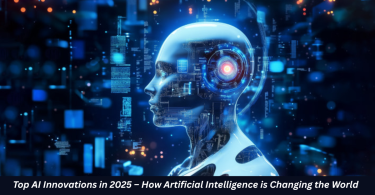 Top AI Innovations in 2025 – How Artificial Intelligence is Changing the World